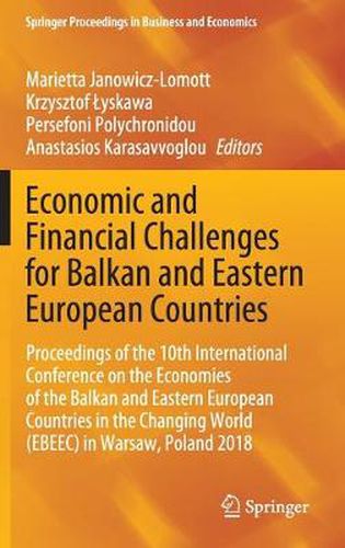 Cover image for Economic and Financial Challenges for Balkan and Eastern European Countries: Proceedings of the 10th International Conference on the Economies of the Balkan and Eastern European Countries in the Changing World (EBEEC) in Warsaw, Poland 2018