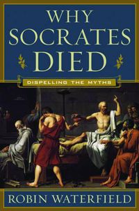 Cover image for Why Socrates Died: Dispelling the Myths