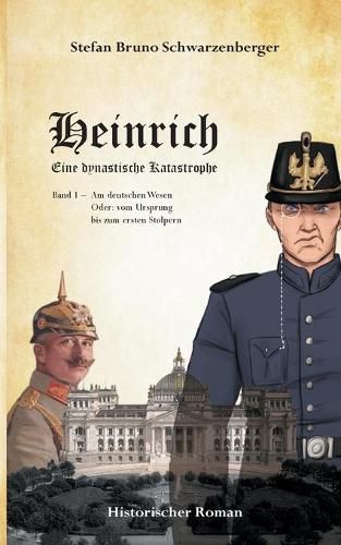 Cover image for Heinrich - Eine dynastische Katastrophe: Am Deutschen Wesen oder: vom Ursprung bis zum ersten Stolpern