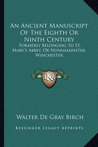 Cover image for An Ancient Manuscript of the Eighth or Ninth Century: Formerly Belonging to St. Mary's Abbey, or Nunnaminster, Winchester