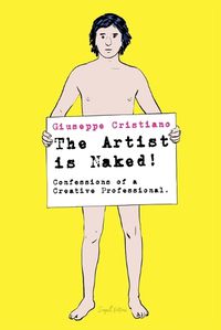 Cover image for The Artist is Naked! Confessions of a Creative Professional