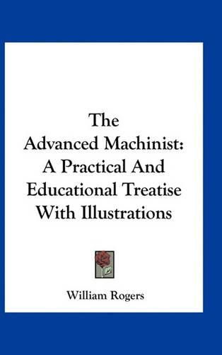 Cover image for The Advanced Machinist: A Practical and Educational Treatise with Illustrations