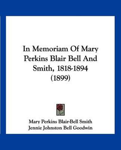 In Memoriam of Mary Perkins Blair Bell and Smith, 1818-1894 (1899)