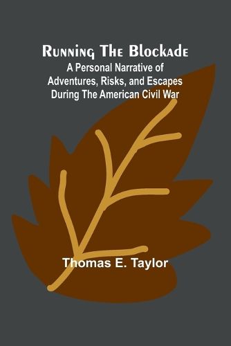 Running the Blockade; A Personal Narrative of Adventures, Risks, and Escapes During the American Civil War