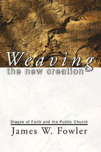 Cover image for Weaving the New Creation: Stages of Faith and the Public Church