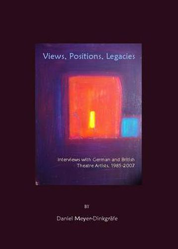 Cover image for Views, Positions, Legacies: Interviews with German and British Theatre Artists, 1985-2007