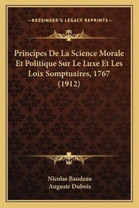 Cover image for Principes de La Science Morale Et Politique Sur Le Luxe Et Les Loix Somptuaires, 1767 (1912)