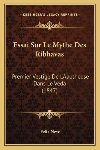 Cover image for Essai Sur Le Mythe Des Ribhavas: Premier Vestige de L'Apotheose Dans Le Veda (1847)