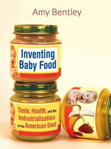 Cover image for Inventing Baby Food: Taste, Health, and the Industrialization of the American Diet