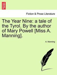 Cover image for The Year Nine: A Tale of the Tyrol. by the Author of Mary Powell [Miss A. Manning].