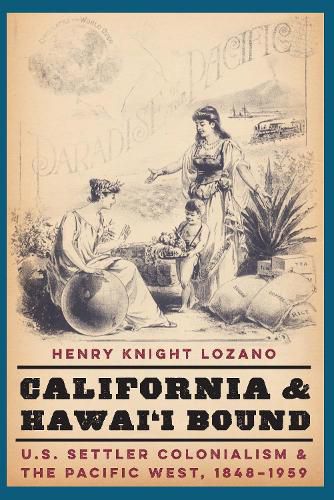 Cover image for California and Hawai'i Bound: U.S. Settler Colonialism and the Pacific West, 1848-1959