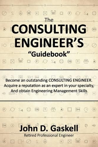 Cover image for The CONSULTING ENGINEER'S Guidebook: Become an outstanding CONSULTING ENGINEER. Acquire a reputation as an expert in your specialty, And obtain Engineering Management Skills