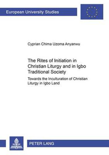 Cover image for The Rites of Initiation in Christian Liturgy and in Igbo Traditional Society: Towards the Inculturation of Christian Liturgy in Igbo Land