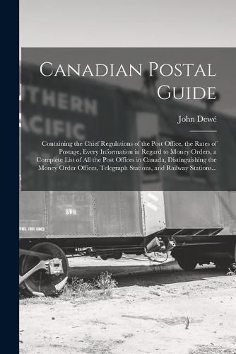 Cover image for Canadian Postal Guide [microform]: Containing the Chief Regulations of the Post Office, the Rates of Postage, Every Information in Regard to Money Orders, a Complete List of All the Post Offices in Canada, Distinguishing the Money Order Offices, ...