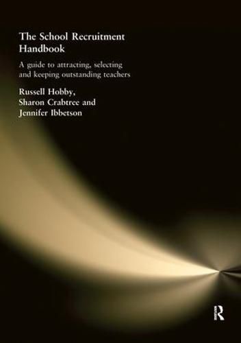 Cover image for The School Recruitment Handbook: A Guide to Attracting, Selecting and Keeping Outstanding Teachers