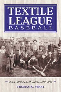 Cover image for Textile League Baseball: South Carolina's Mill Teams, 1880-1955