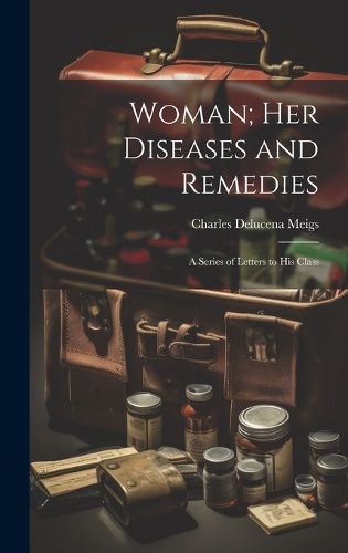 Cover image for Woman; Her Diseases and Remedies