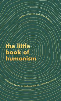 Cover image for The Little Book of Humanism: Universal lessons on finding purpose, meaning and joy
