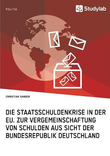 Die Staatsschuldenkrise in der EU. Zur Vergemeinschaftung von Schulden aus Sicht der Bundesrepublik Deutschland