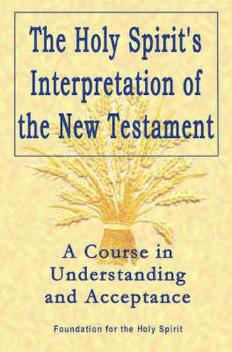 Cover image for Holy Spirit"s Interpretation of the New Testamen - A Course in Understanding and Acceptance