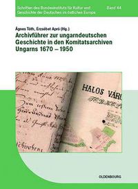 Cover image for Archivfuhrer Zur Ungarndeutschen Geschichte in Den Komitatsarchiven Ungarns 1670-1950