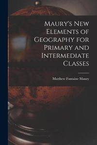 Cover image for Maury's New Elements of Geography for Primary and Intermediate Classes