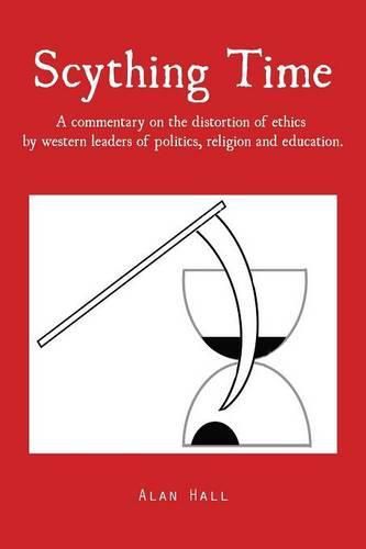 Cover image for Scything Time: A commentary on the distortion of ethics by western leaders of politics, religion and education.