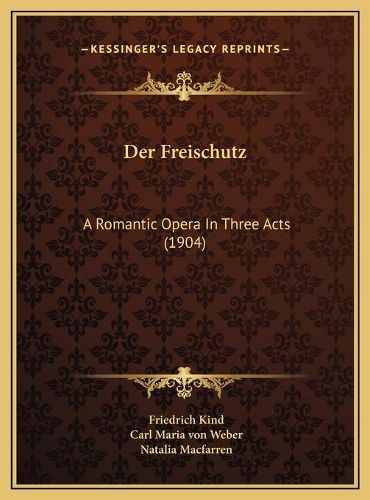 Der Freischutz: A Romantic Opera in Three Acts (1904)