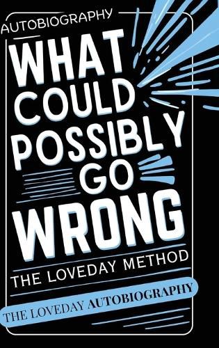 Cover image for What Could Possibly Go Wrong? My Life's Journey.Author of The Loveday Method