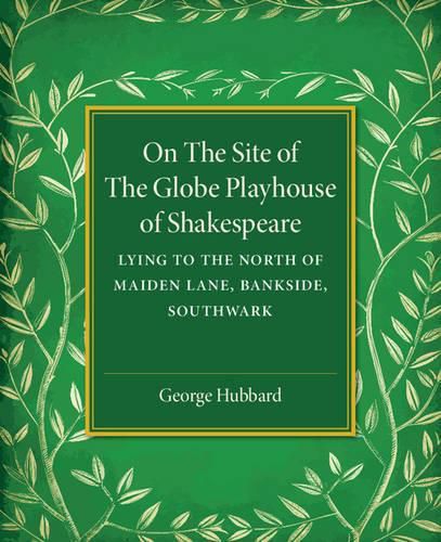 Cover image for On the Site of the Globe Playhouse of Shakespeare: Lying to the North of Maiden Lane, Bankside, Southwark