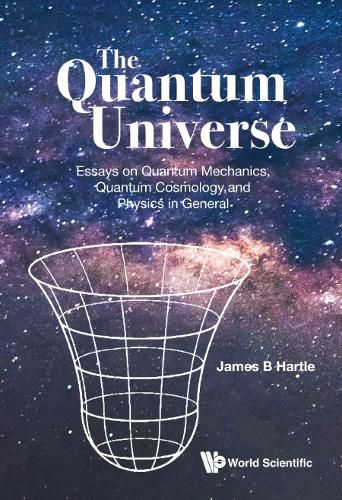 Cover image for Quantum Universe, The: Essays On Quantum Mechanics, Quantum Cosmology, And Physics In General