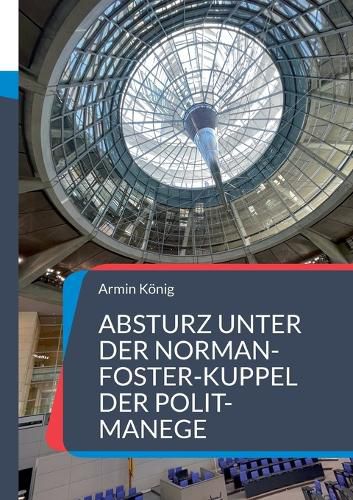 Cover image for Absturz unter der Norman-Foster-Kuppel der Polit-Manege