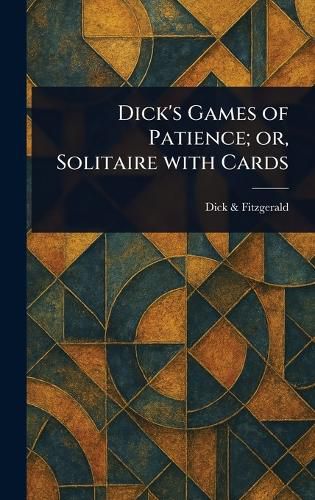 Cover image for Dick's Games of Patience; or, Solitaire With Cards