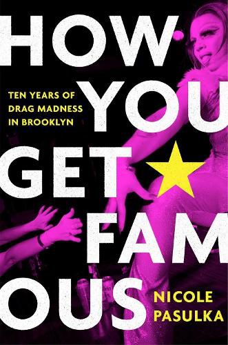 Cover image for How You Get Famous: Ten Years of Drag Madness in Brooklyn