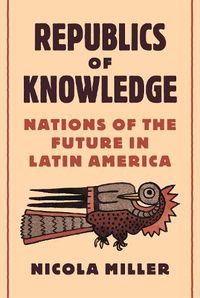 Cover image for Republics of Knowledge: Nations of the Future in Latin America