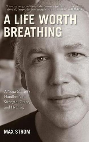 Cover image for A Life Worth Breathing: A Yoga Master's Handbook of Strength, Grace, and Healing