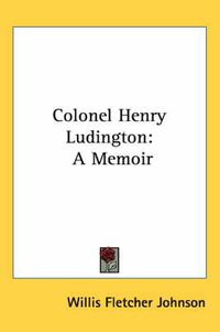 Cover image for Colonel Henry Ludington: A Memoir