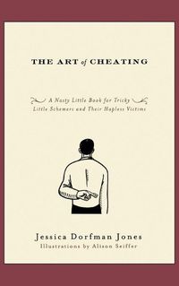 Cover image for The Art of Cheating: A Nasty Little Book for Tricky Little Schemers and Their Hapless Victims
