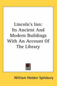 Cover image for Lincoln's Inn: Its Ancient and Modern Buildings with an Account of the Library