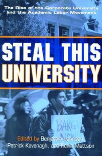 Cover image for Steal This University: The Rise of the Corporate University and the Academic Labor Movement