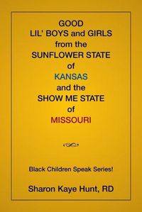 Cover image for Good Lil' Boys and Girls From The Sunflower State Of Kansas And The Show Me State Of Missouri: (Black Children Speak Series!)