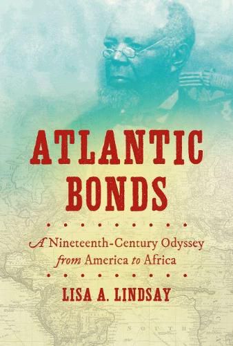 Cover image for Atlantic Bonds: A Nineteenth-Century Odyssey from America to Africa