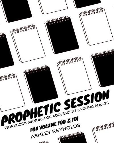 Cover image for Prophetic Session: Your Workbook Manual for Adolescents and Young Adults for Volume 100 & 101