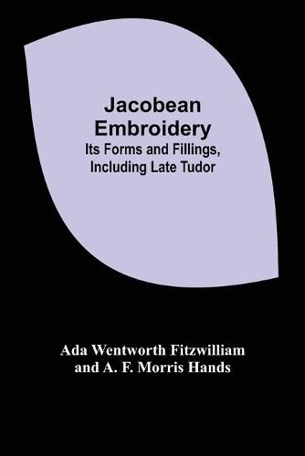 Cover image for Jacobean Embroidery: Its Forms and Fillings, Including Late Tudor