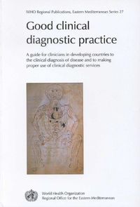 Cover image for Good Clinical Diagnostic Practice: A Guide for Clinicians in Developing Countries to the Clinical Diagnosis of Disease and to Making Proper Use of Clinical Diagnostic Services