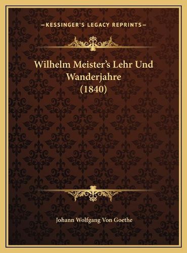 Cover image for Wilhelm Meister's Lehr Und Wanderjahre (1840) Wilhelm Meister's Lehr Und Wanderjahre (1840)