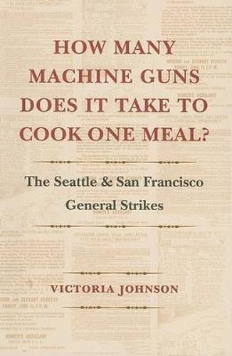 How Many Machine Guns Does It Take to Cook One Meal?: The Seattle and San Francisco General Strikes