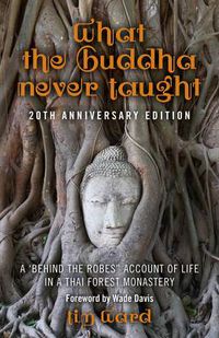 Cover image for What the Buddha Never Taught: A 'behind the Robes  Account of Life in a Thai Forest Monastery