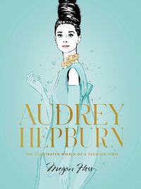 Cover image for Audrey Hepburn: The Illustrated World of a Fashion Icon