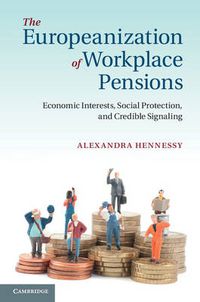 Cover image for The Europeanization of Workplace Pensions: Economic Interests, Social Protection, and Credible Signaling